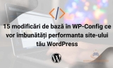 15 modificări de bază în WP-Config ce vor îmbunătăți performanta site-ului tău WordPress